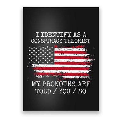 I Identify As A Conspiracy Theorist Pronouns Are Told You So Poster