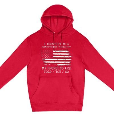 I Identify As A Conspiracy Theorist Pronouns Are Told You So Premium Pullover Hoodie