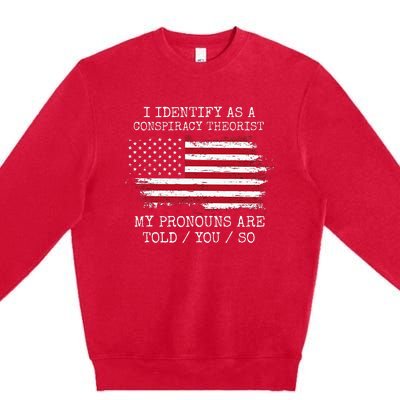 I Identify As A Conspiracy Theorist Pronouns Are Told You So Premium Crewneck Sweatshirt