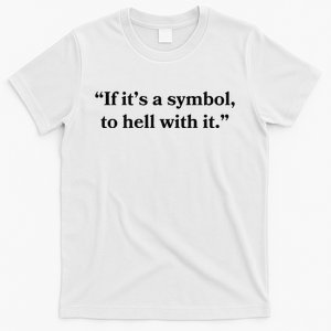 If ItS A Symbol To Hell With It Religious Catholic Quote T-Shirt