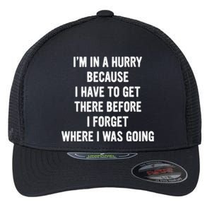 I'm In A Hurry Because I Have To Get There Before I Forget Sarcasm Quotes Flexfit Unipanel Trucker Cap