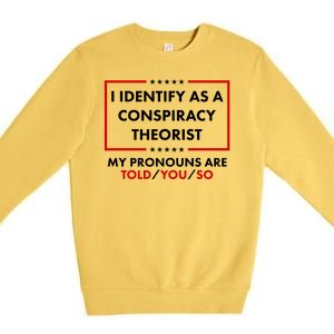 I Identify As A Conspiracy Theorist My Pronouns Are Told You So Premium Crewneck Sweatshirt