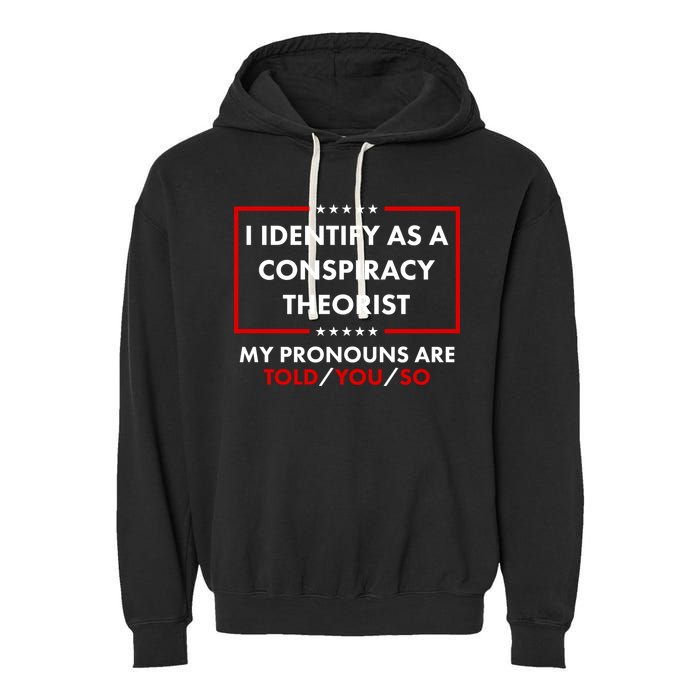 I Identify As A Conspiracy Theorist My Pronouns Are Told You So Garment-Dyed Fleece Hoodie