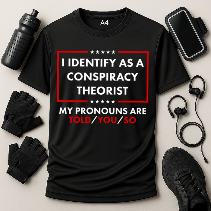 I Identify As A Conspiracy Theorist My Pronouns Are Told You So Performance Shirt