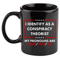 I Identify As A Conspiracy Theorist My Pronouns Are Told You So 11oz C Handle Ceramic Mug
