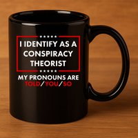 I Identify As A Conspiracy Theorist My Pronouns Are Told You So 11oz C Handle Ceramic Mug