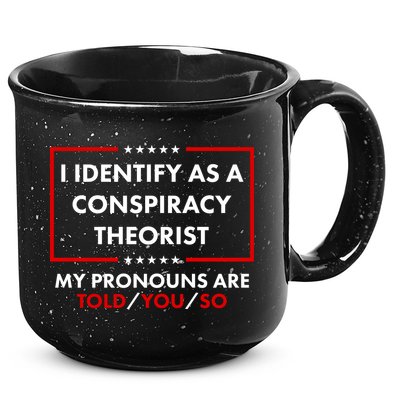 I Identify As A Conspiracy Theorist My Pronouns Are Told You So 15oz Campfire Ceramic Mug