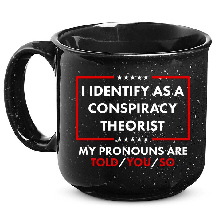 I Identify As A Conspiracy Theorist My Pronouns Are Told You So 15oz Campfire Ceramic Mug