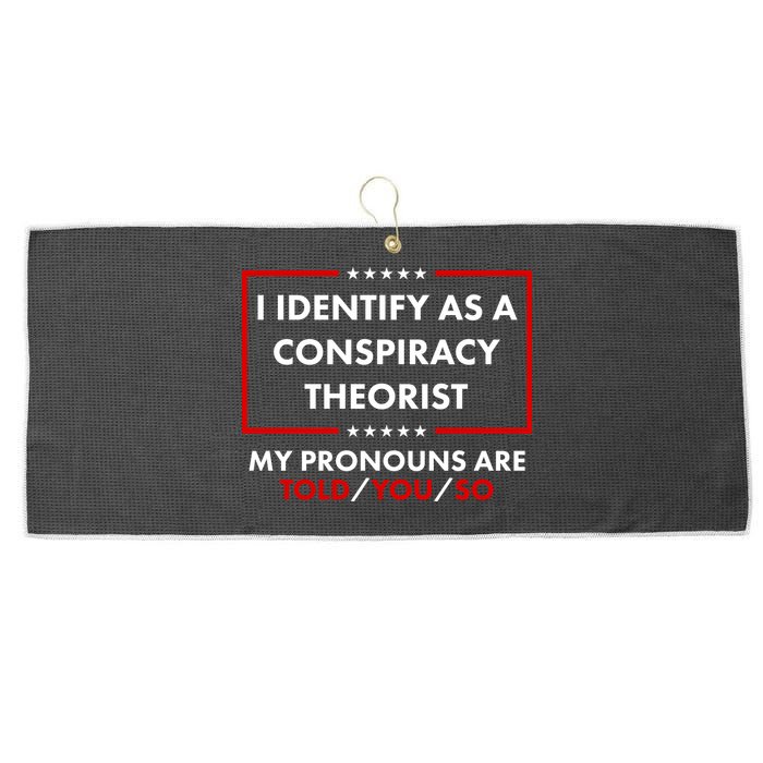 I Identify As A Conspiracy Theorist My Pronouns Are Told You So Large Microfiber Waffle Golf Towel