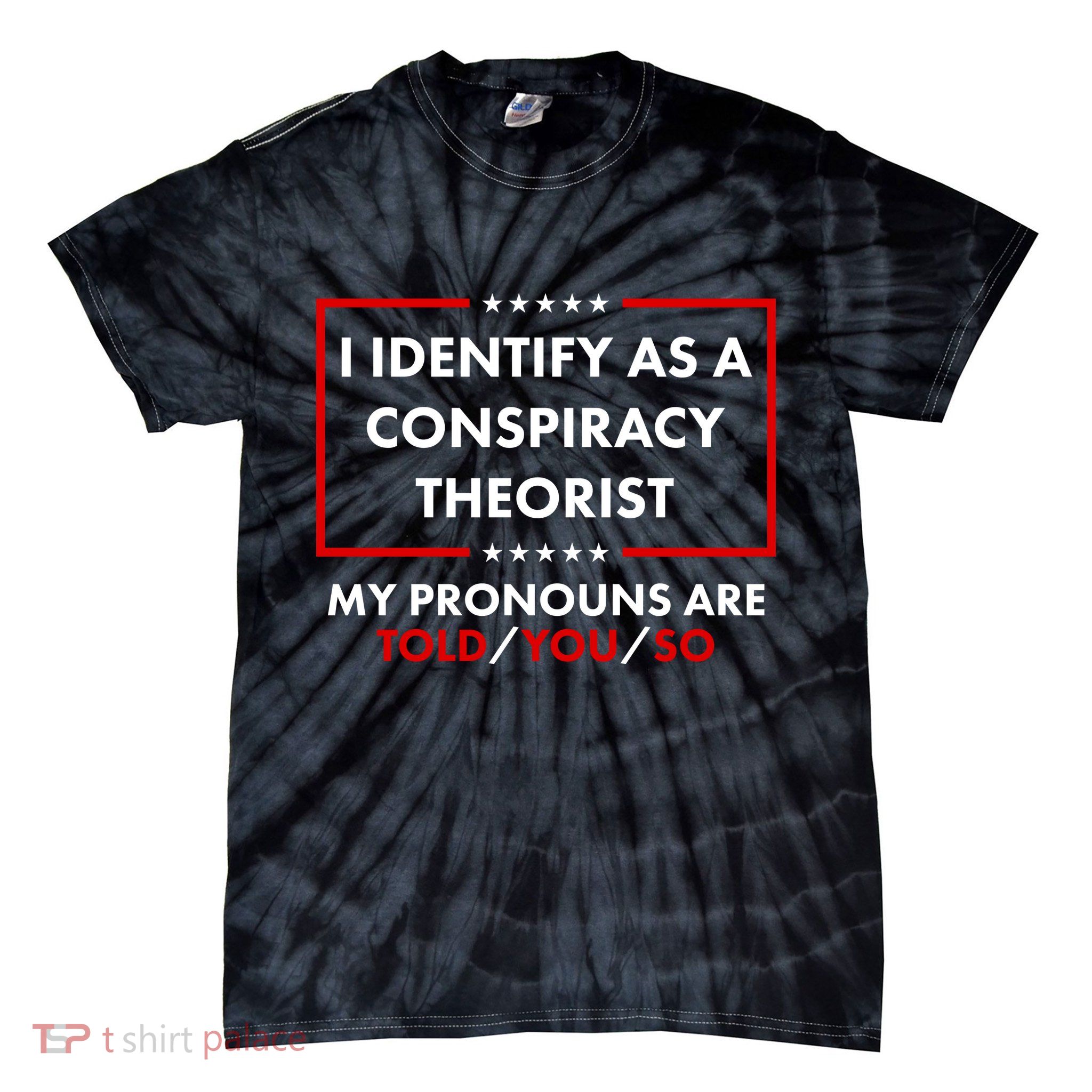 I Identify As A Conspiracy Theorist My Pronouns Are Told You So Tie-Dye T-Shirt