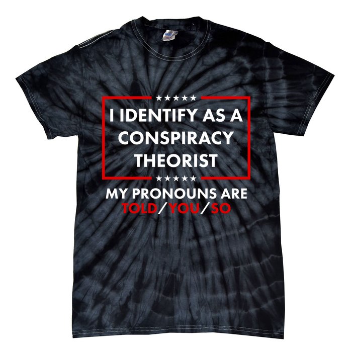 I Identify As A Conspiracy Theorist My Pronouns Are Told You So Tie-Dye T-Shirt
