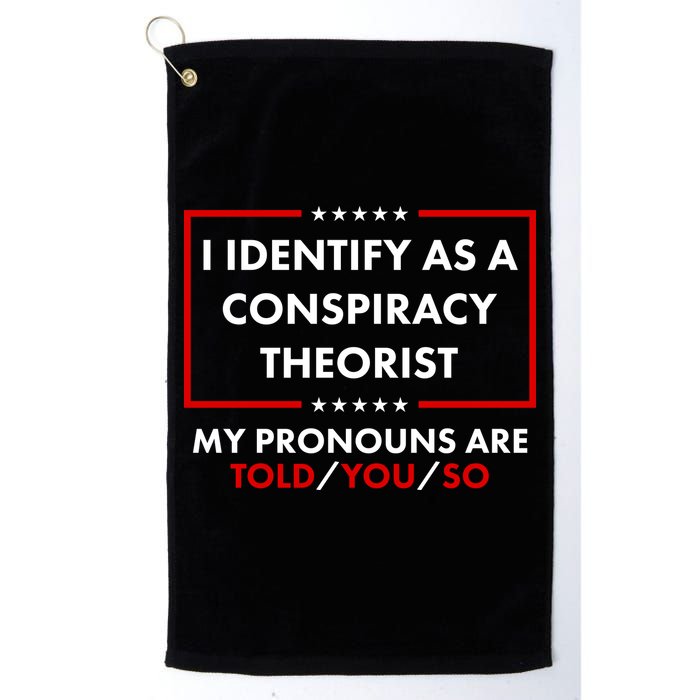 I Identify As A Conspiracy Theorist My Pronouns Are Told You So Golf Towel