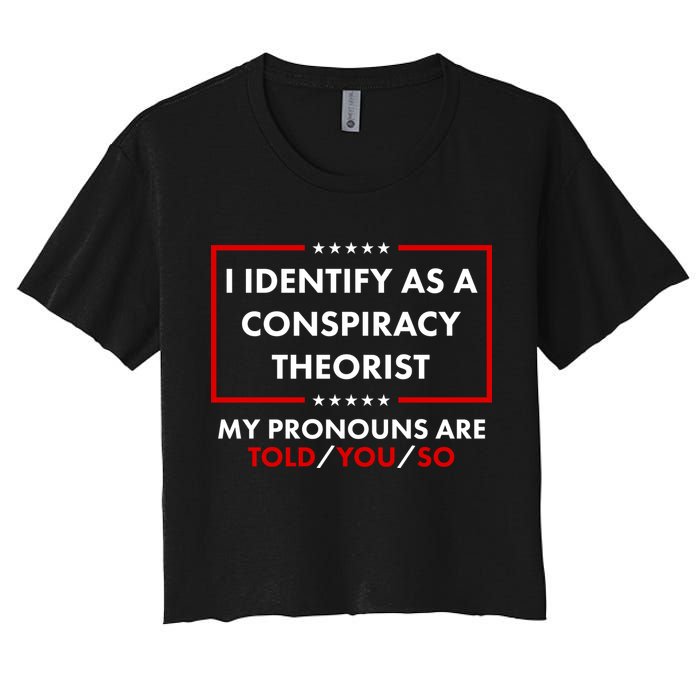 I Identify As A Conspiracy Theorist My Pronouns Are Told You So Women's Crop Top Tee