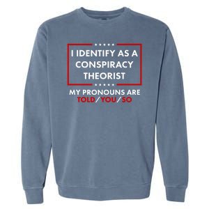 I Identify As A Conspiracy Theorist My Pronouns Are Told You So Garment-Dyed Sweatshirt