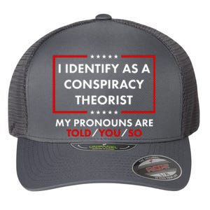 I Identify As A Conspiracy Theorist My Pronouns Are Told You So Flexfit Unipanel Trucker Cap