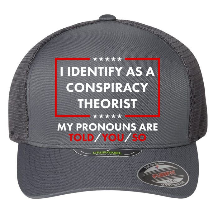 I Identify As A Conspiracy Theorist My Pronouns Are Told You So Flexfit Unipanel Trucker Cap