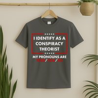 I Identify As A Conspiracy Theorist My Pronouns Are Told You So T-Shirt
