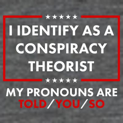 I Identify As A Conspiracy Theorist My Pronouns Are Told You So T-Shirt