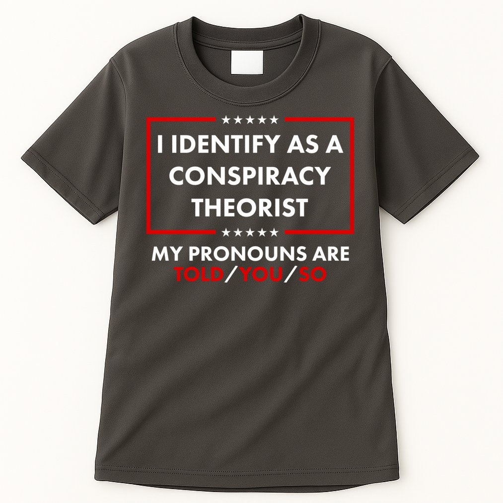 I Identify As A Conspiracy Theorist My Pronouns Are Told You So Tall T-Shirt