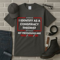I Identify As A Conspiracy Theorist My Pronouns Are Told You So Tall T-Shirt