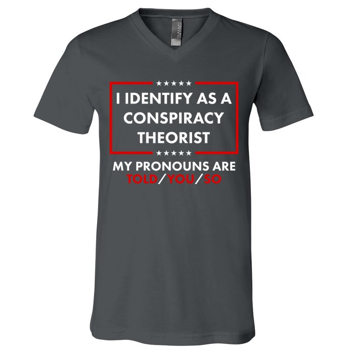 I Identify As A Conspiracy Theorist My Pronouns Are Told You So V-Neck T-Shirt