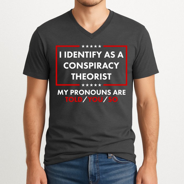 I Identify As A Conspiracy Theorist My Pronouns Are Told You So V-Neck T-Shirt