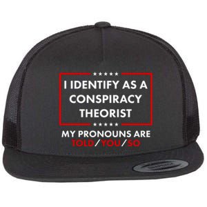 I Identify As A Conspiracy Theorist My Pronouns Are Told You So Flat Bill Trucker Hat