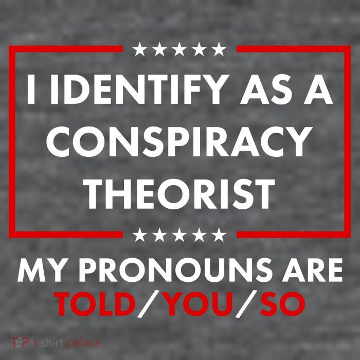 I Identify As A Conspiracy Theorist My Pronouns Are Told You So Magnet