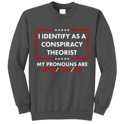 I Identify As A Conspiracy Theorist My Pronouns Are Told You So Tall Sweatshirt