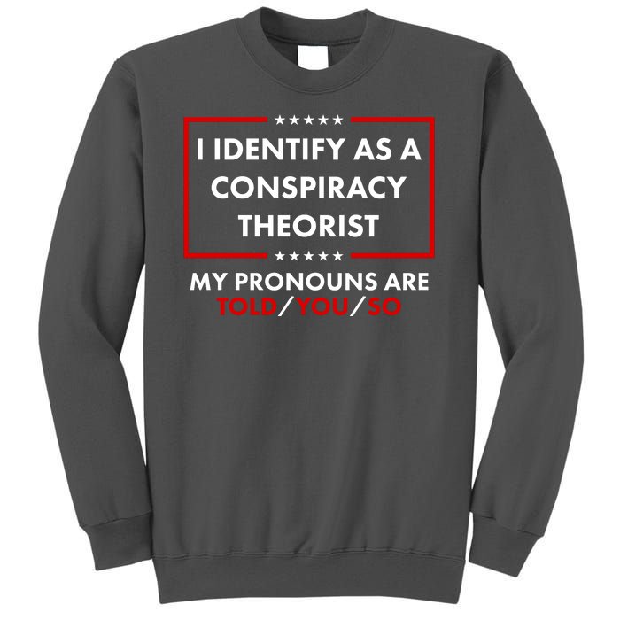 I Identify As A Conspiracy Theorist My Pronouns Are Told You So Tall Sweatshirt