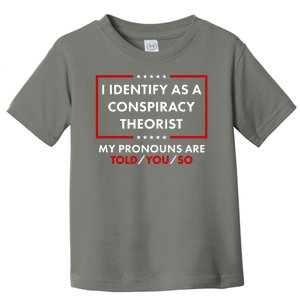 I Identify As A Conspiracy Theorist My Pronouns Are Told You So Toddler T-Shirt