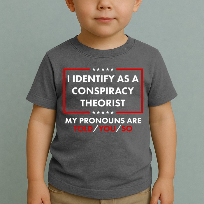 I Identify As A Conspiracy Theorist My Pronouns Are Told You So Toddler T-Shirt