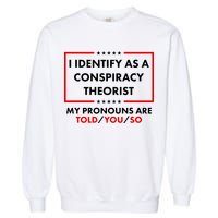 I Identify As A Conspiracy Theorist My Pronouns Are Told You So Garment-Dyed Sweatshirt