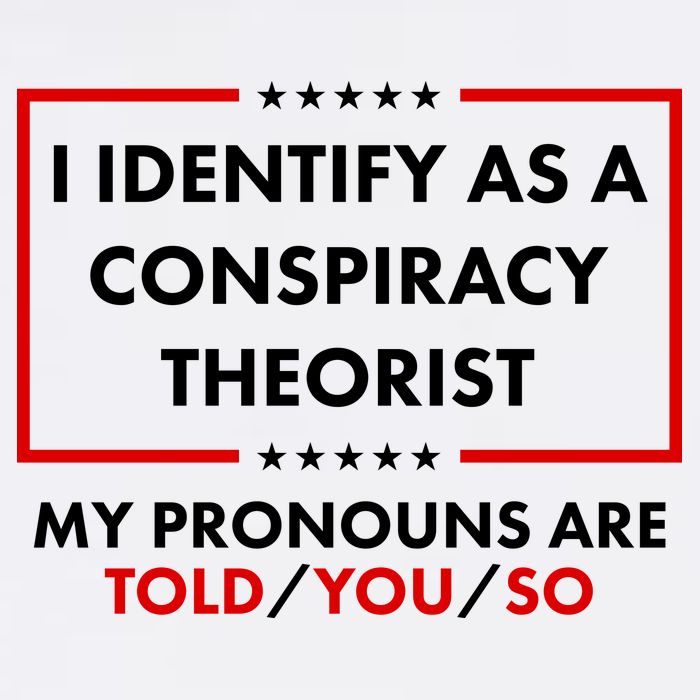 I Identify As A Conspiracy Theorist My Pronouns Are Told You So Garment-Dyed Sweatshirt
