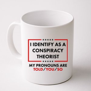 I Identify As A Conspiracy Theorist My Pronouns Are Told You So Coffee Mug