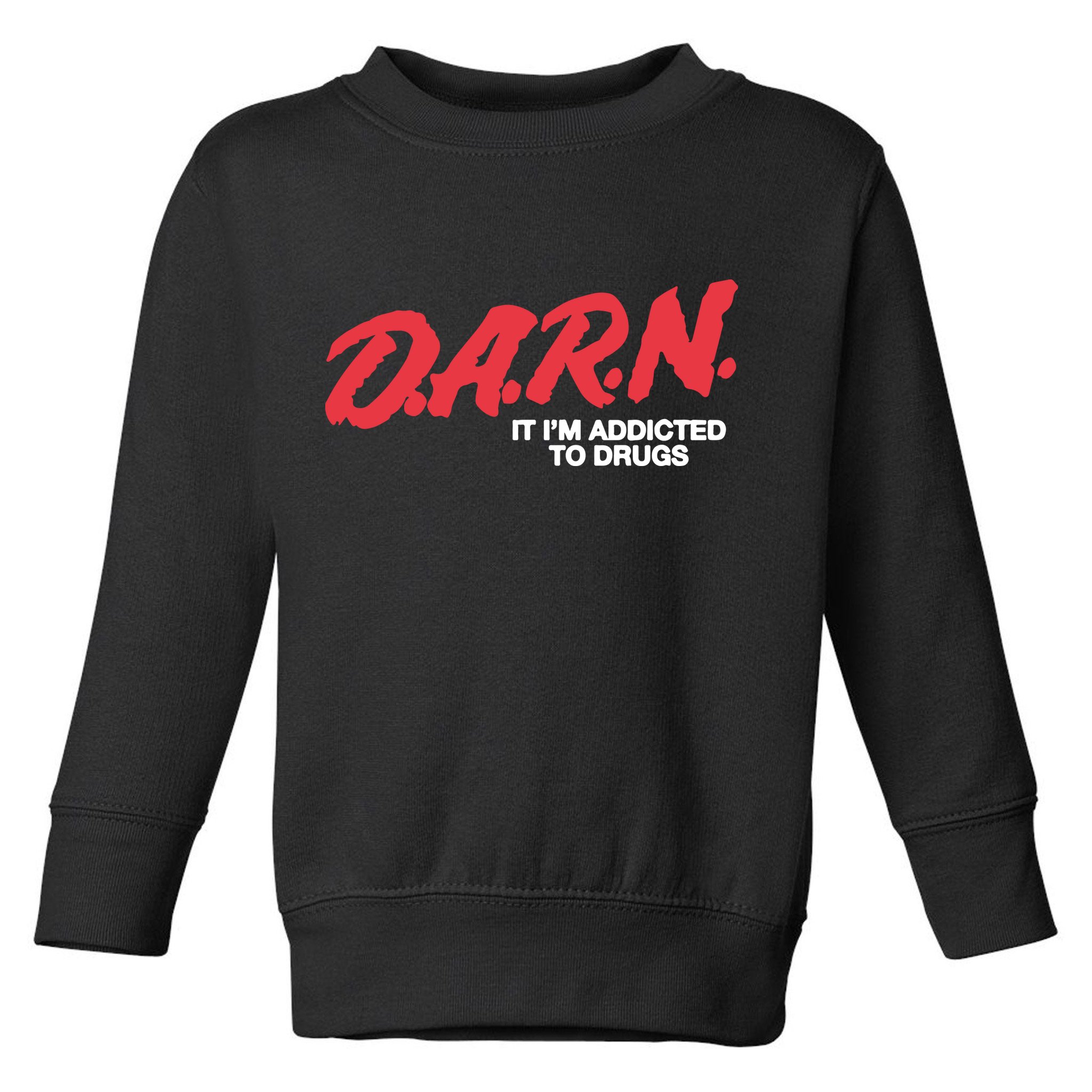 It Im Addicted To Drugs Darn Toddler Sweatshirt
