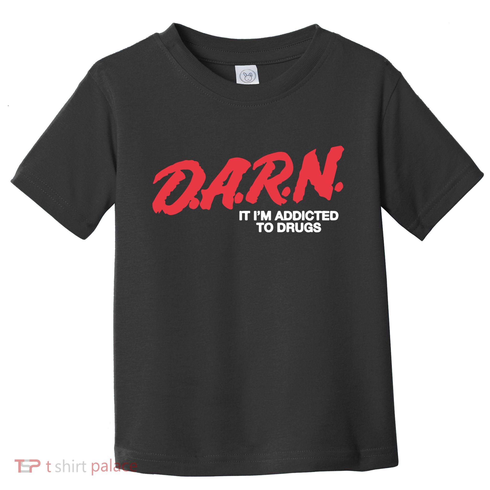 It Im Addicted To Drugs Darn Toddler T-Shirt