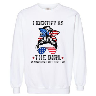 I Identify As The Girl Who Was Right The Entire Time Garment-Dyed Sweatshirt