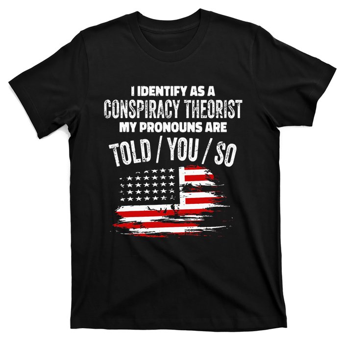 I identify As a Conspiracy Theorist Pronouns Are Told You So T-Shirt