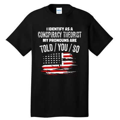 I identify As a Conspiracy Theorist Pronouns Are Told You So Tall T-Shirt