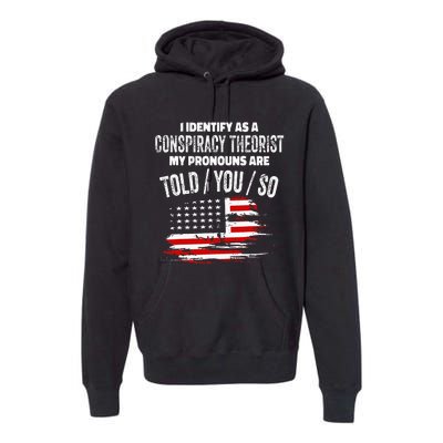 I identify As a Conspiracy Theorist Pronouns Are Told You So Premium Hoodie