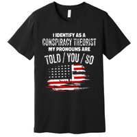 I identify As a Conspiracy Theorist Pronouns Are Told You So Premium T-Shirt