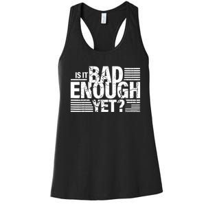 It Is Bad Enough Yet Anti Biden Harris Women's Racerback Tank