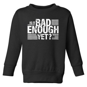 It Is Bad Enough Yet Anti Biden Harris Toddler Sweatshirt