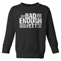 It Is Bad Enough Yet Anti Biden Harris Toddler Sweatshirt