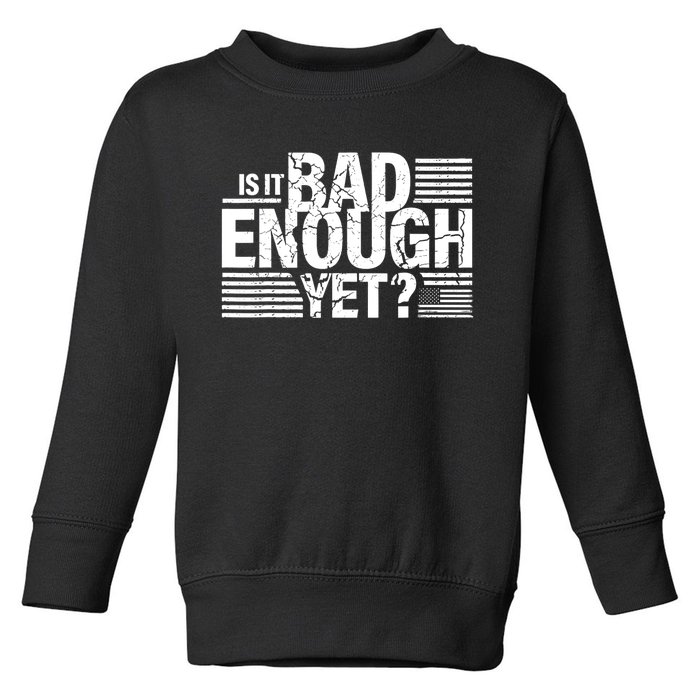 It Is Bad Enough Yet Anti Biden Harris Toddler Sweatshirt