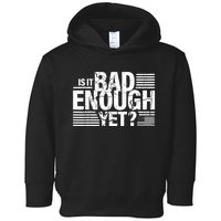 It Is Bad Enough Yet Anti Biden Harris Toddler Hoodie