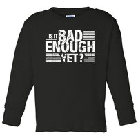 It Is Bad Enough Yet Anti Biden Harris Toddler Long Sleeve Shirt