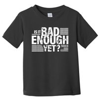 It Is Bad Enough Yet Anti Biden Harris Toddler T-Shirt