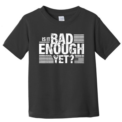 It Is Bad Enough Yet Anti Biden Harris Toddler T-Shirt